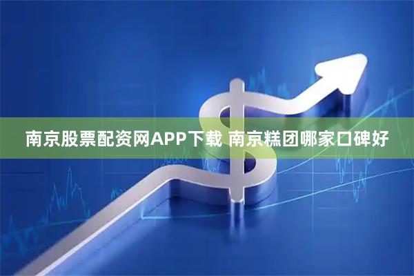 南京股票配资网APP下载 南京糕团哪家口碑好